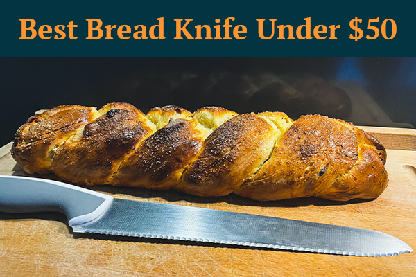 Best Bread Knife Under $50 [Top 10 of 2023]