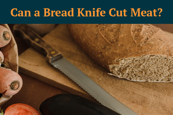 Can a Bread Knife Cut Meat? [Know How You Can]