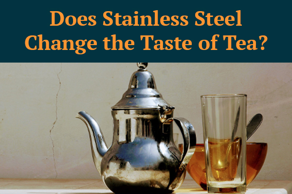 Does Stainless Steel Change the Taste of Tea?