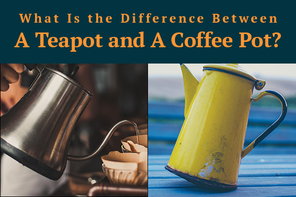 What Is the Difference Between a Teapot and a Coffee Pot?