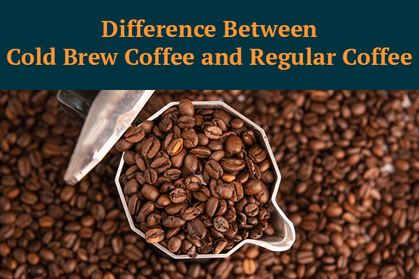What Is the Difference between Cold Brew Coffee and Regular Coffee?